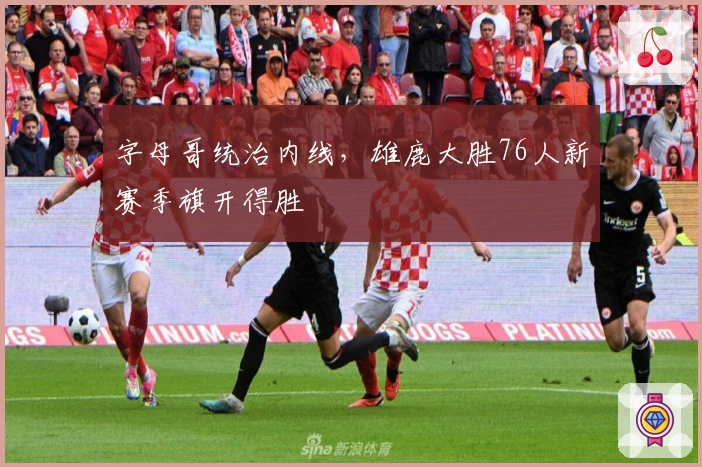 字母哥统治内线，雄鹿大胜76人新赛季旗开得胜