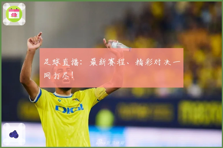 足球直播:最新赛程、精彩对决一网打尽!